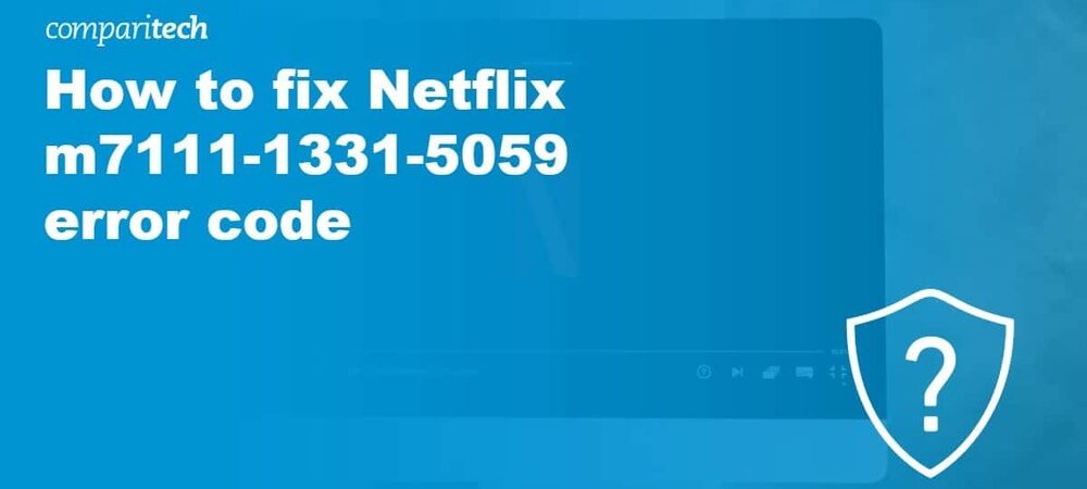 Error Code M7111 1331: Quick Fixes to Solve Netflix Streaming Issues