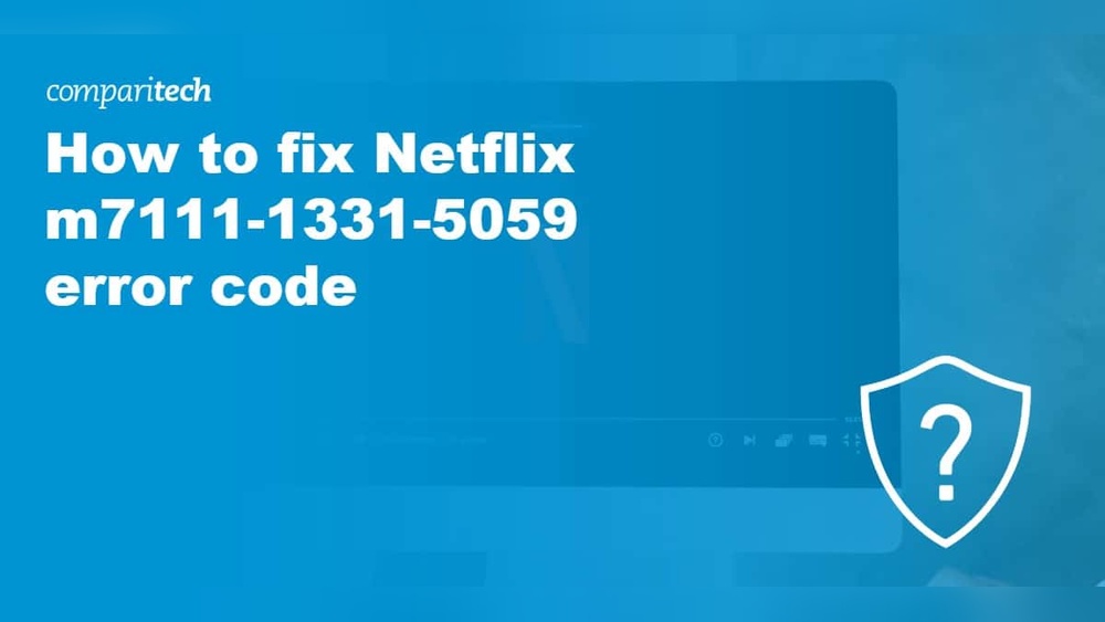 Error Code M7111 1331: Quick Fixes to Solve Netflix Streaming Issues