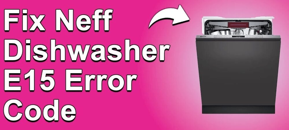 Neff Dishwasher Error Code E15: Quick Fixes to Save Your Appliance